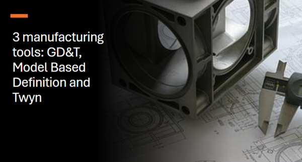 3 manufacturing tools: GD&T, Model Based Definition and Twyn